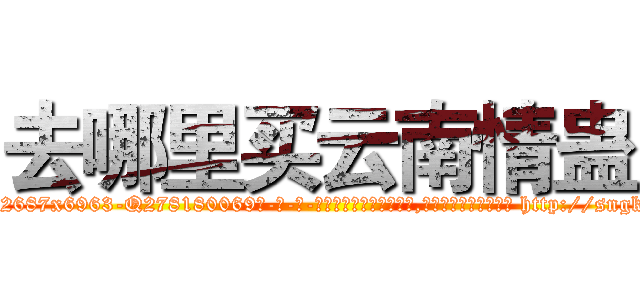 去哪里买云南情蛊 (去哪里买云南情蛊【电-186x2687x6963-Q278180069元-吉-药-业】我们做的是长期生意,靠的是老客户长期支持 http://sngk.net/Rj7W0x
)