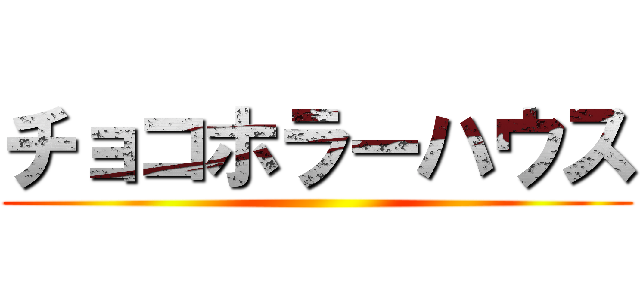 チョコホラーハウス ()