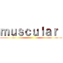 ｍｕｓｃｕｌａｒ  ()