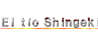 Ｅｌ ｔíｏ Ｓｈｉｎｇｅｋｉ (attack on titan)