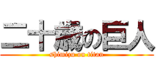 二十歳の巨人 (shimizu on titan)