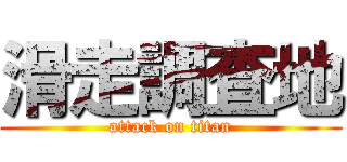 滑走調査地 (attack on titan)