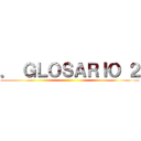 ． ＧＬＯＳＡＲＩＯ ２ ()
