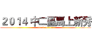 ２０１４ 中二區馬上新秀 (attack on titan)
