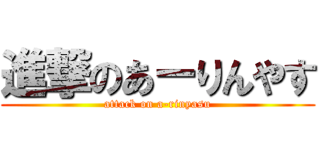 進撃のあーりんやす (attack on a-rinyasu)