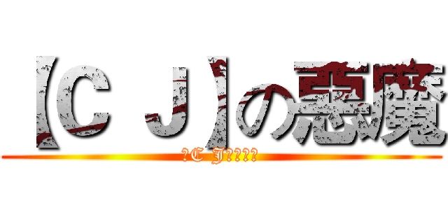 【Ｃ Ｊ】の惡魔 (【C J】の惡魔)