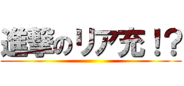 進撃のリア充！？ ()