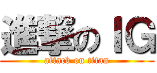 進撃のＩＧ (attack on titan)