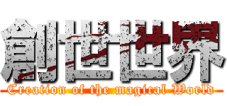 創世世界 (Creation of the magical World)