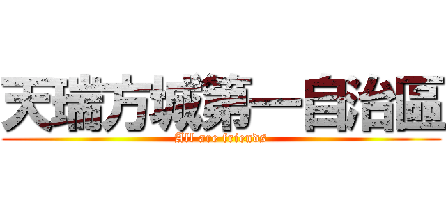 天瑞方城第一自治區 (All are friends)