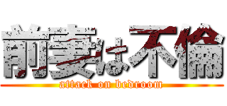 前妻は不倫 (attack on bedroom)