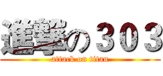 進撃の３０３ (attack on titan)