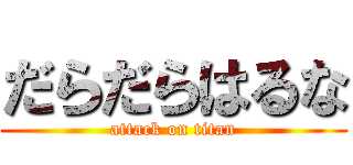 だらだらはるな (attack on titan)