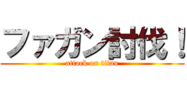 ファガン討伐！ (attack on titan)