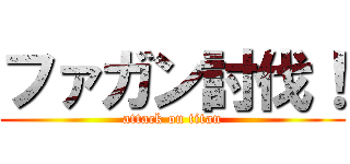 ファガン討伐！ (attack on titan)