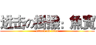 进击の掛撥：魚寶 (attack on titan)