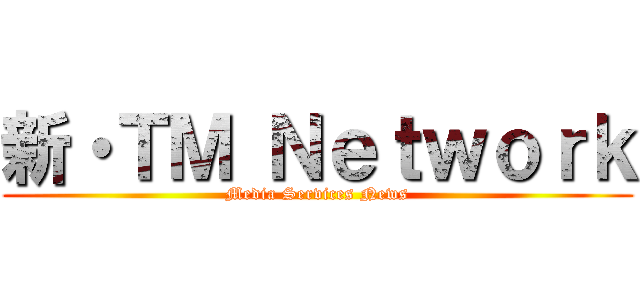 新・ＴＭ Ｎｅｔｗｏｒｋ (Media Services News)