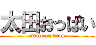 太田おっぱい (attack on titan)