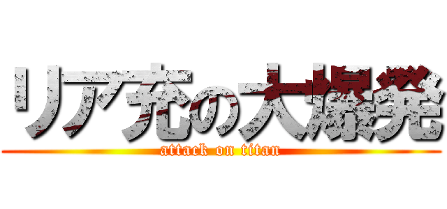 リア充の大爆発 (attack on titan)