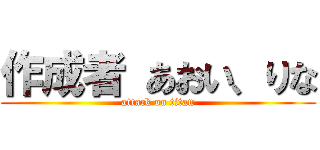 作成者 あおい、りな (attack on titan)