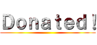 Ｄｏｎａｔｅｄ！ ()