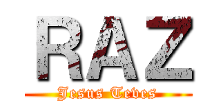 ＲＡＺ (Jesus Teves)