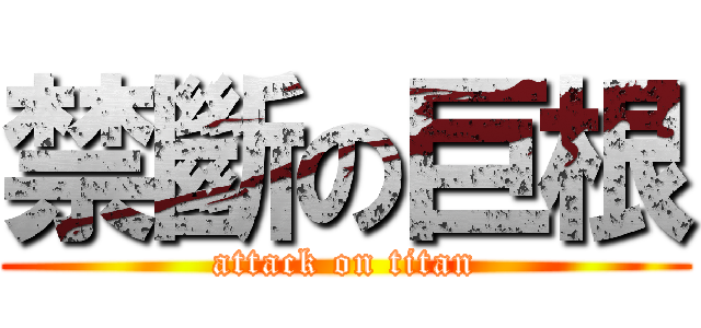 禁斷の巨根 (attack on titan)