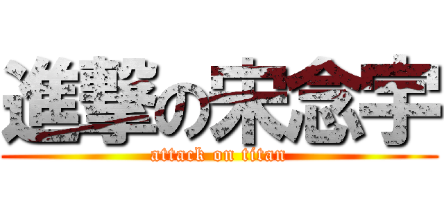 進撃の宋念宇 (attack on titan)