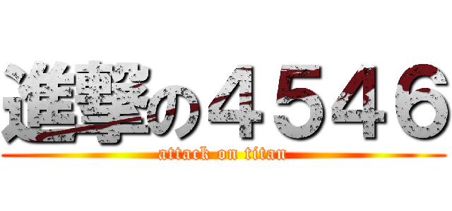 進撃の４５４６ (attack on titan)