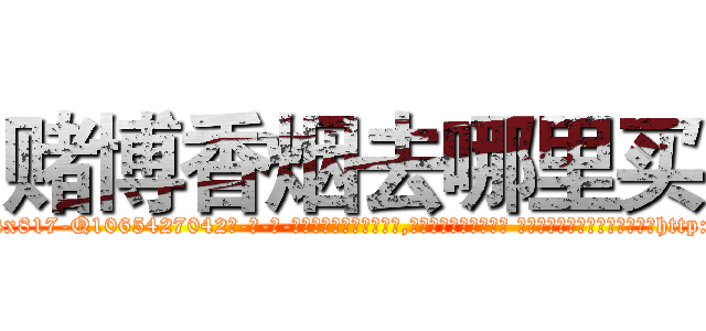 赌博香烟去哪里买 (赌博香烟去哪里买【电-话151x68344x817-Q1065427042元-吉-药-业】我们做的是长期生意,靠的是老客户长期支持 赌博香烟去哪里买在发表了一篇http://sngk.net/g0tO7C

参考消息网我们做的是长期生意,靠的是老客户长期支持也许我们早该意识到，就连鲍勃·霍斯金斯（金球奖戏剧类电影男主角 
)