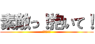 素敵っ！抱いて！ (チョロイン)