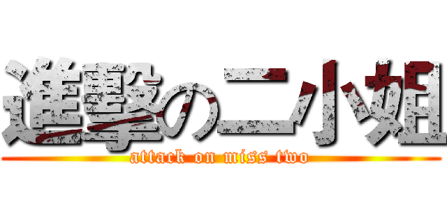 進擊の二小姐 (attack on miss two)