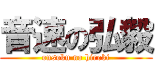 音速の弘毅 (onsoku no hiroki)