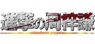 進撃の周梓謙 (attack on angus)