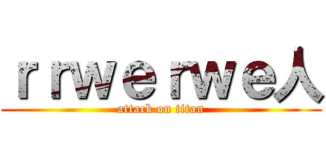 ｒｒｗｅｒｗｅ人 (attack on titan)
