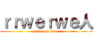 ｒｒｗｅｒｗｅ人 (attack on titan)