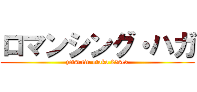 ロマンシング・ハガ (zetsurin otoko 25sex)