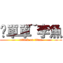 º單單~李魚 (attack on titan)