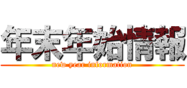 年末年始情報 (new year information)