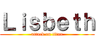 Ｌｉｓｂｅｔｈ (attack on titan)