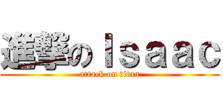 進撃のＩｓａａｃ (attack on titan)