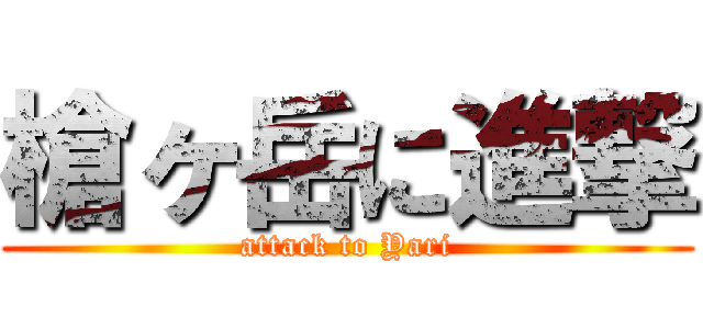 槍ヶ岳に進撃 (attack to Yari)