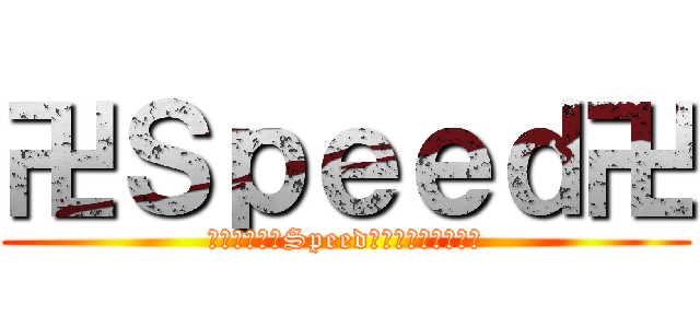 卍Ｓｐｅｅｄ卍 (誰も俺達の卍Speed卍にはついてこない)