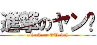 進撃のヤン暟 (attack on OP-kai)