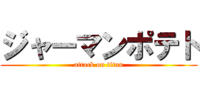 ジャーマンポテト (attack on titan)