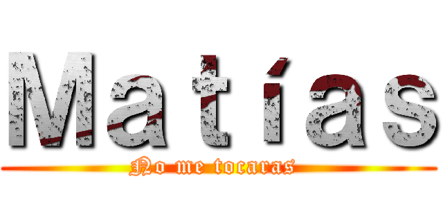 Ｍａｔíａｓ (No me tocaras )
