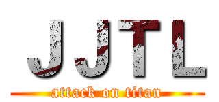 ＪＪＴＬ (attack on titan)