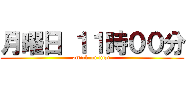 月曜日 １１時００分 (attack on titan)