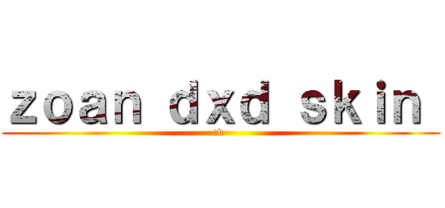 ｚｏａｎ ｄｘｄ ｓｋｉｎ  (:v )