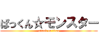 ぱっくん☆モンスター (attack on titan)